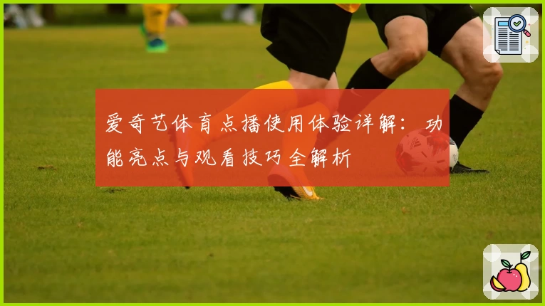 爱奇艺体育点播使用体验详解：功能亮点与观看技巧全解析
