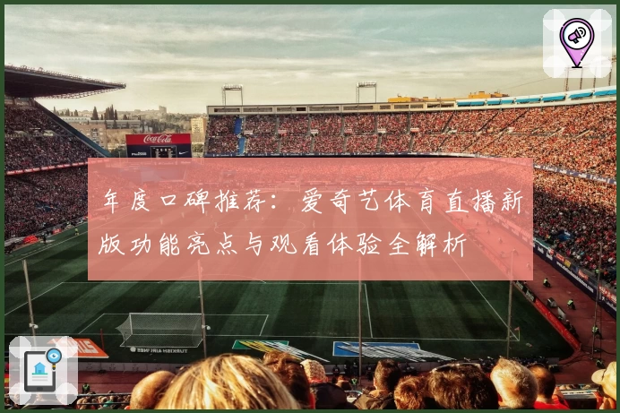 年度口碑推荐：爱奇艺体育直播新版功能亮点与观看体验全解析