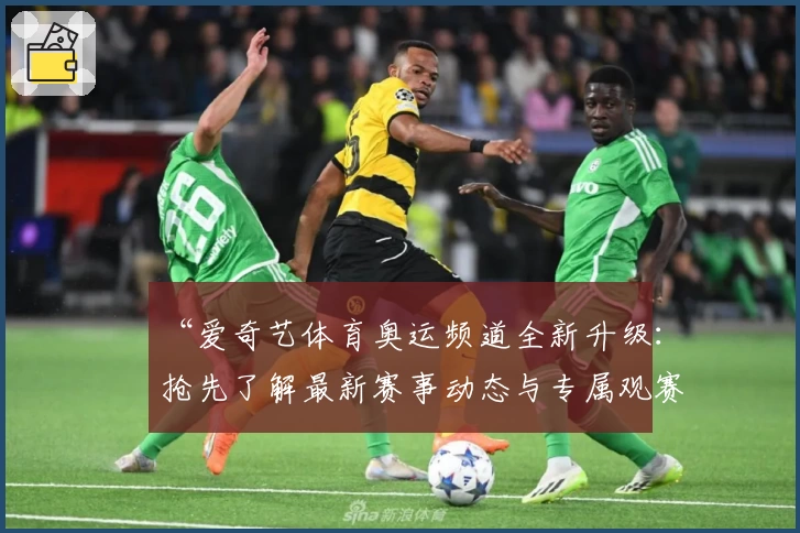 “爱奇艺体育奥运频道全新升级：抢先了解最新赛事动态与专属观赛体验”