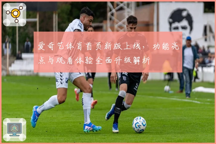 爱奇艺体育首页新版上线，功能亮点与观看体验全面升级解析