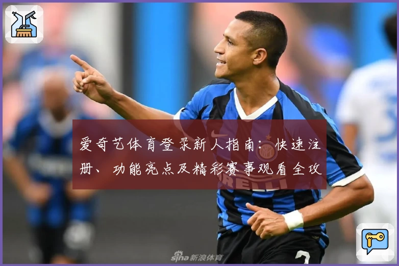 爱奇艺体育登录新人指南：快速注册、功能亮点及精彩赛事观看全攻略