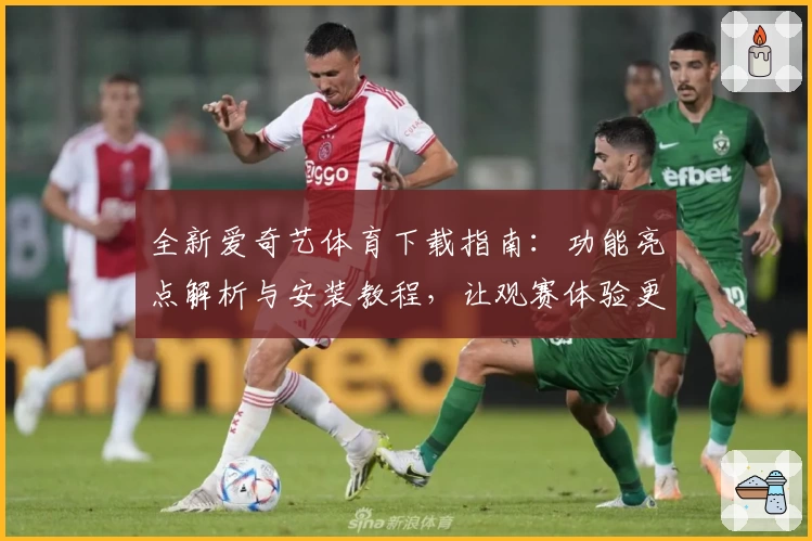 全新爱奇艺体育下载指南：功能亮点解析与安装教程，让观赛体验更上一层楼