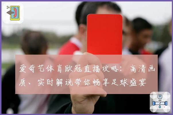 爱奇艺体育欧冠直播攻略：高清画质、实时解说带你畅享足球盛宴