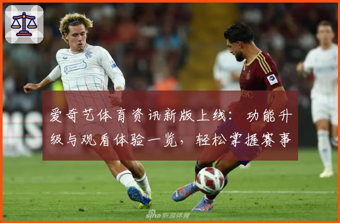 爱奇艺体育资讯新版上线：功能升级与观看体验一览，轻松掌握赛事动态