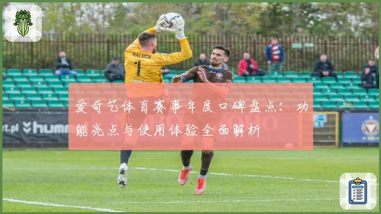 爱奇艺体育赛事年度口碑盘点：功能亮点与使用体验全面解析