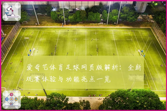爱奇艺体育足球网页版解析：全新观赛体验与功能亮点一览